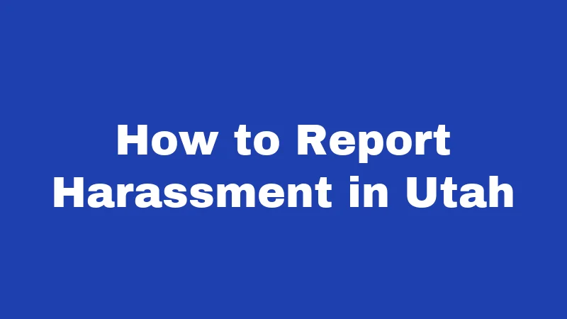 Harassment Laws in Utah (2026): Fines, Jail, and Facts 4 How to Report Harassment in Utah
