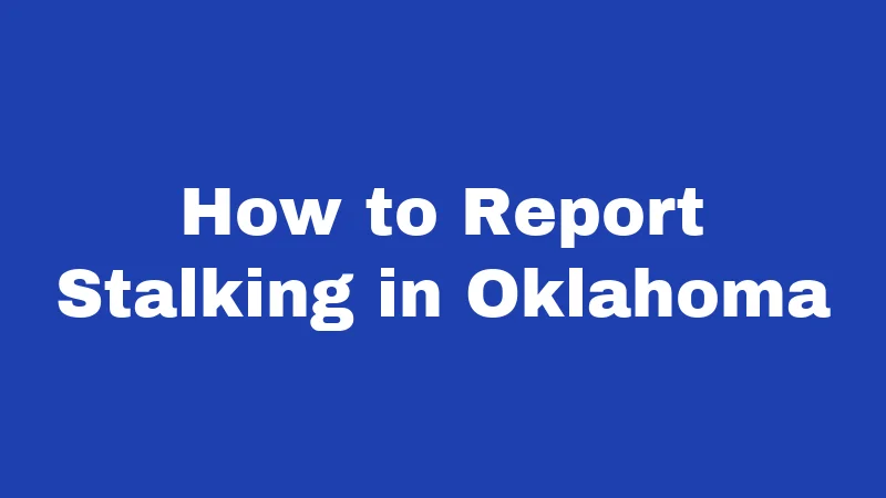 Stalking Laws in Oklahoma (2026): Felonies, Fines, and Your Rights 5 How to Report Stalking in Oklahoma