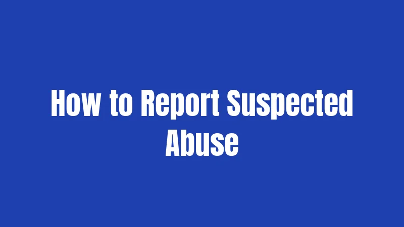How to Report Suspected Abuse