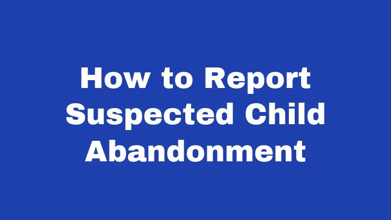 Abandonment Laws in Kentucky (2026): Your Rights and Risks Explained 5 How to Report Suspected Child Abandonment