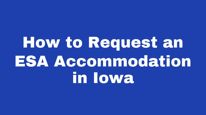 ESA Laws in Iowa (2026): Your Housing Rights Explained 5 How to Request an ESA Accommodation in Iowa