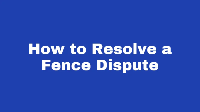 Fence Laws in Kansas (2026): Rules Your Neighbor Wishes You Knew 5 How to Resolve a Fence Dispute