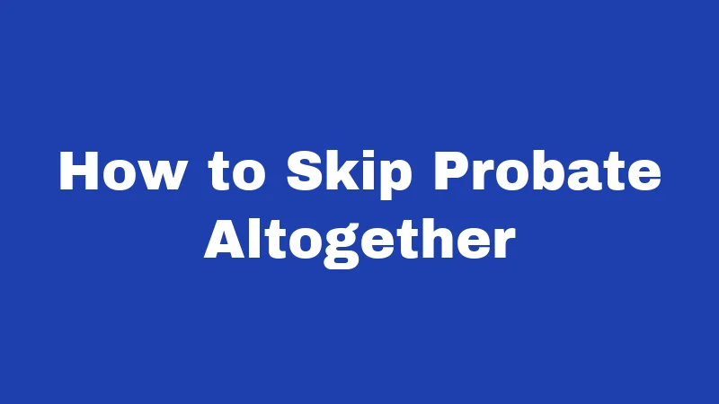 Probate Laws in Oklahoma (2026): Your Family's Money Is at Stake 4 How to Skip Probate Altogether