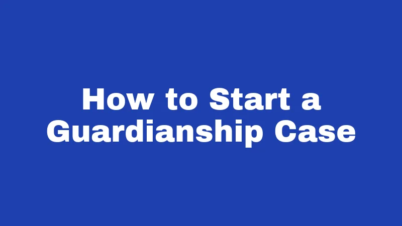 How to Start a Guardianship Case