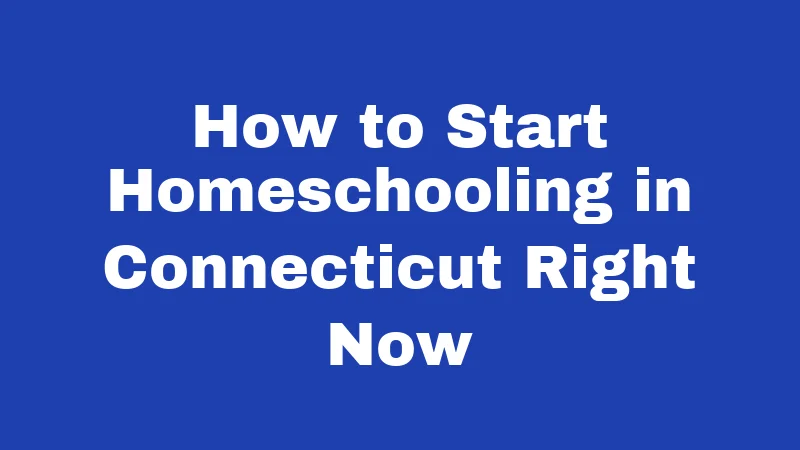 How to Start Homeschooling in Connecticut Right Now