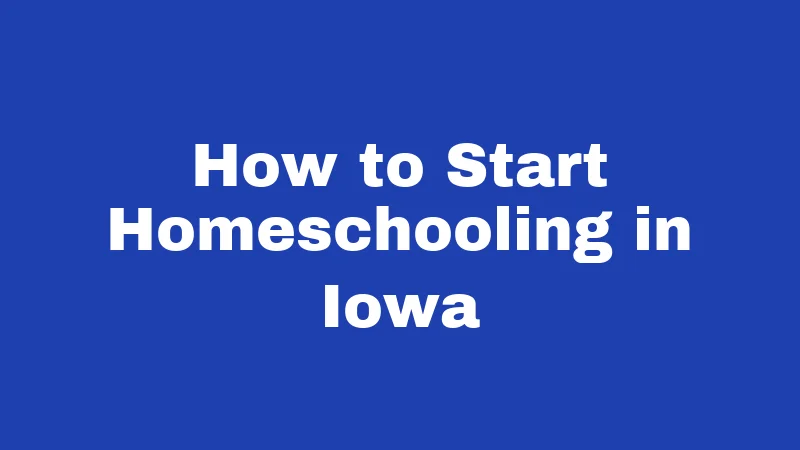 How to Start Homeschooling in Iowa