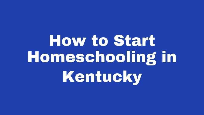 Homeschool Laws in Kentucky (2026): Simpler Than You Think 6 How to Start Homeschooling in Kentucky