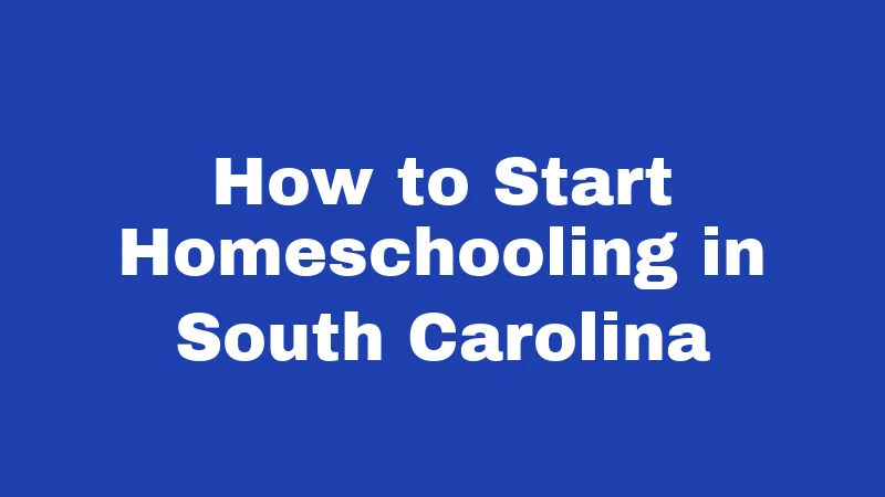 How to Start Homeschooling in South Carolina