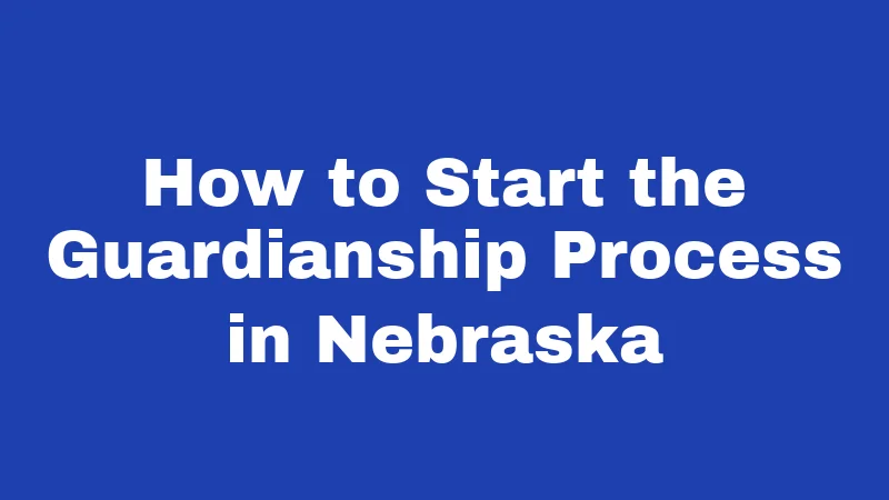 Guardianship Laws in Nebraska (2026): Rights, Rules, and Real Answers 4 How to Start the Guardianship Process in Nebraska