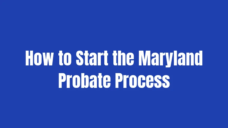 How to Start the Maryland Probate Process