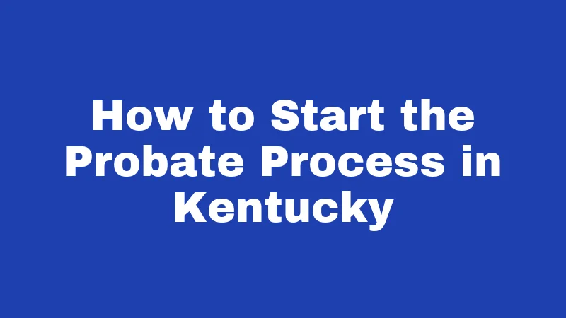 Probate Laws in Kentucky (2026): Your Step-by-Step Survival Guide 6 How to Start the Probate Process in Kentucky