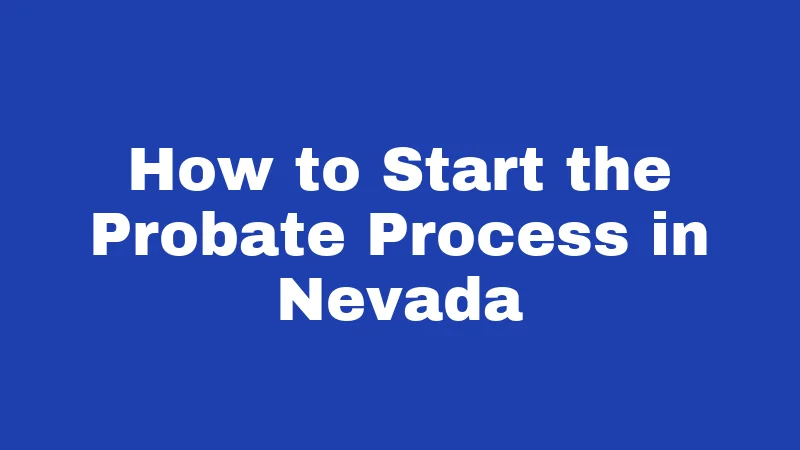 Probate Laws in Nevada (2026): Your Family's Money Is at Stake 6 How to Start the Probate Process in Nevada