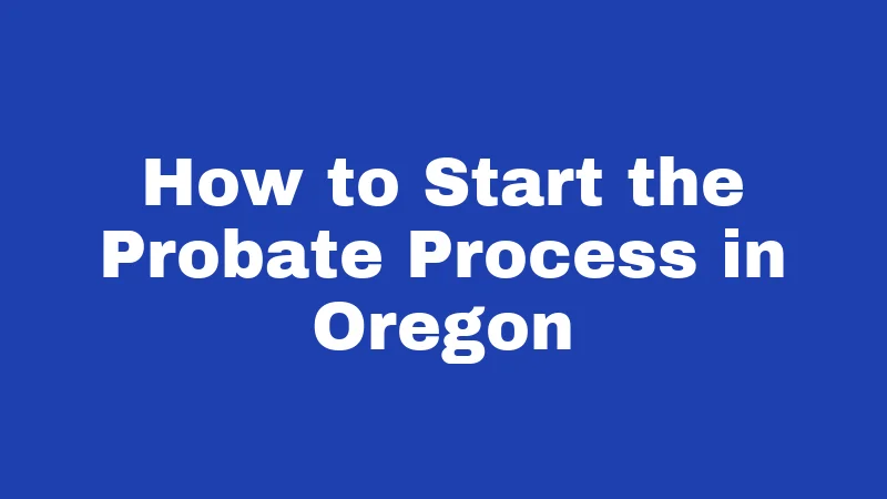 How to Start the Probate Process in Oregon