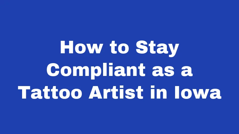 Tattoo Laws in Iowa (2026): Rules Every Artist and Client Should Know 5 How to Stay Compliant as a Tattoo Artist in Iowa