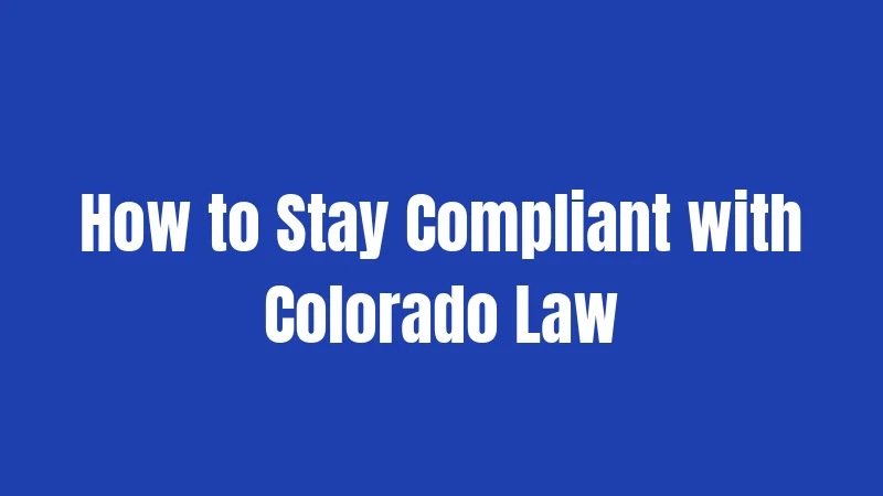 How to Stay Compliant with Colorado Law
