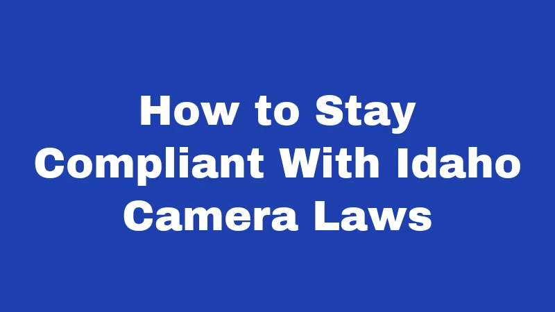 How to Stay Compliant With Idaho Camera Laws
