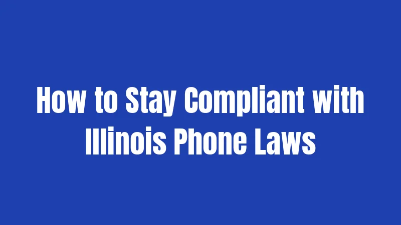 How to Stay Compliant with Illinois Phone Laws