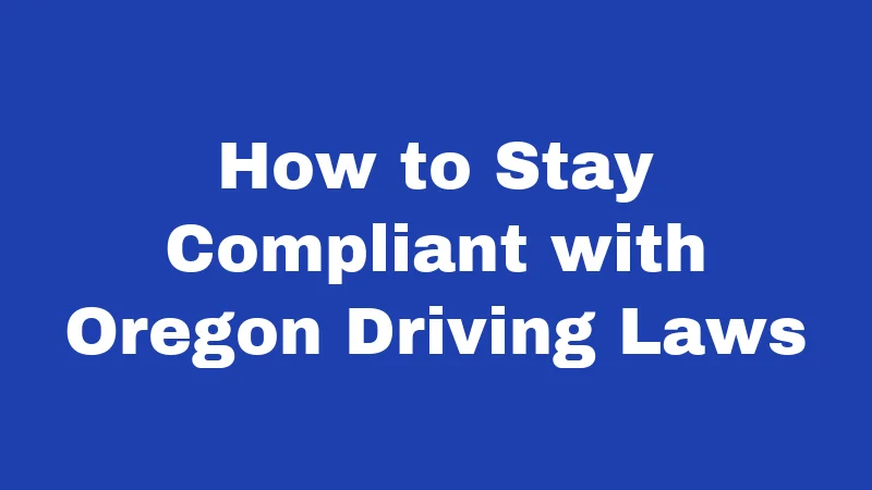 Driving Laws in Oregon (2026): Rules Every Driver Must Know 4 How to Stay Compliant with Oregon Driving Laws