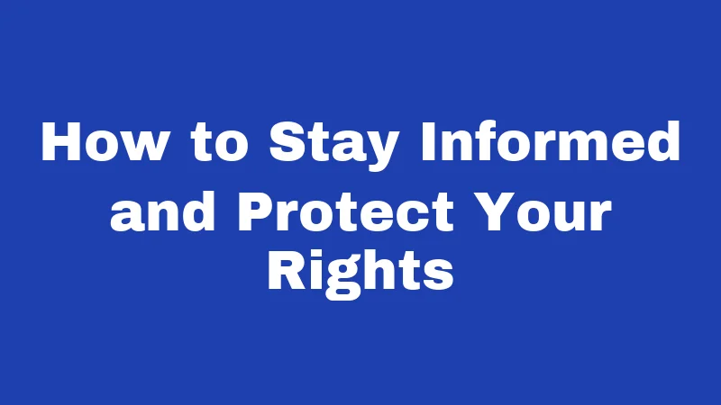 How to Stay Informed and Protect Your Rights