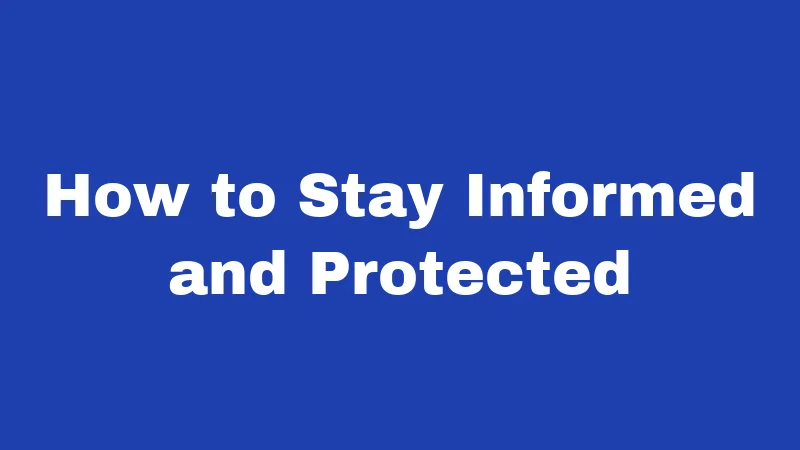 How to Stay Informed and Protected