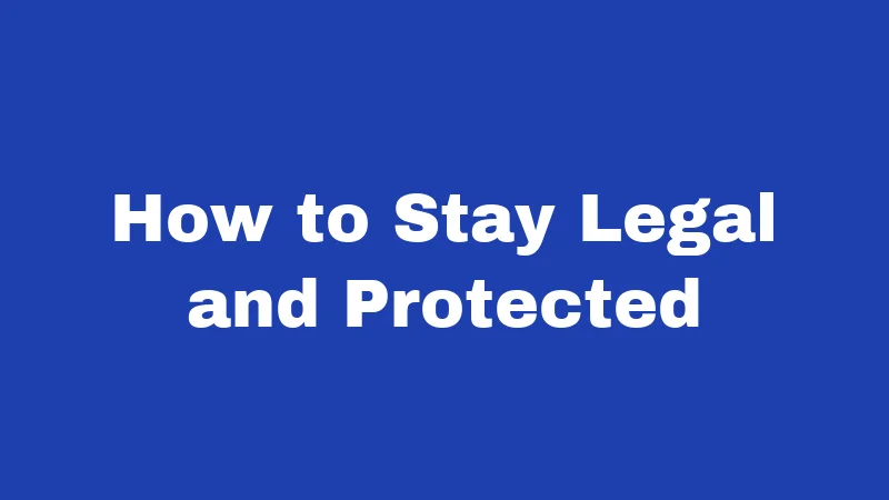 How to Stay Legal and Protected