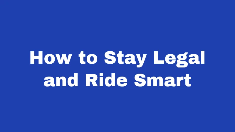 How to Stay Legal and Ride Smart