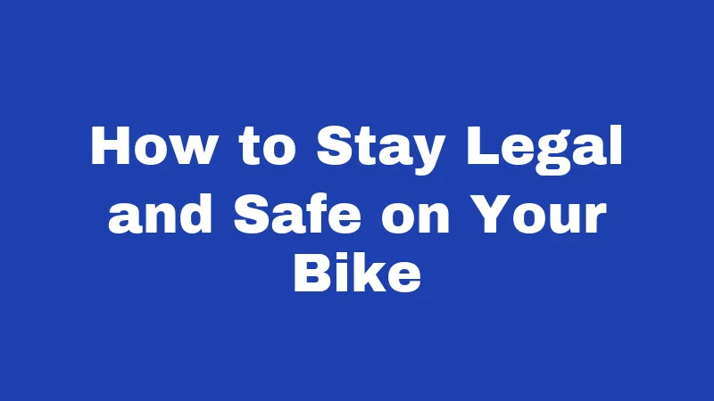 How to Stay Legal and Safe on Your Bike