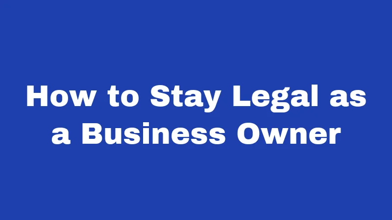 How to Stay Legal as a Business Owner