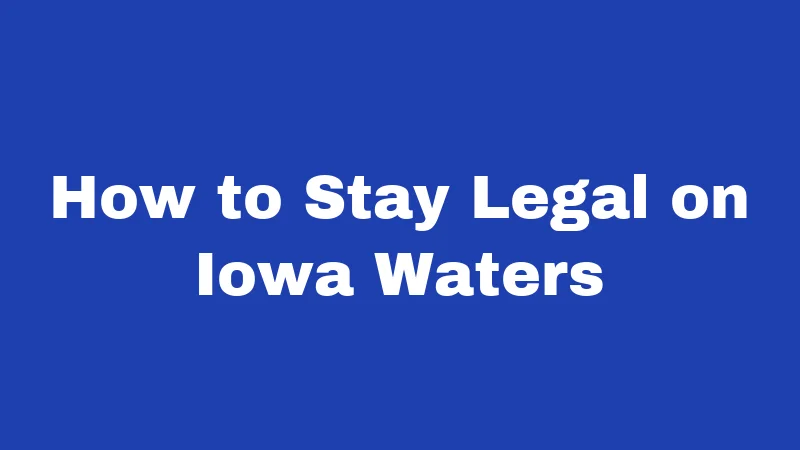 Boat Laws in Iowa (2026): Rules Every Boater Must Know 5 How to Stay Legal on Iowa Waters