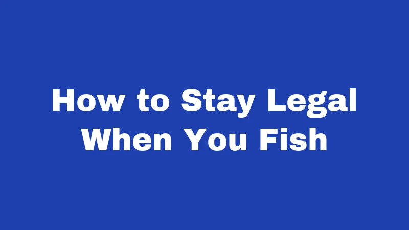 Fishing Laws in Idaho (2026): Cast Smart, Stay Legal 3 How to Stay Legal When You Fish
