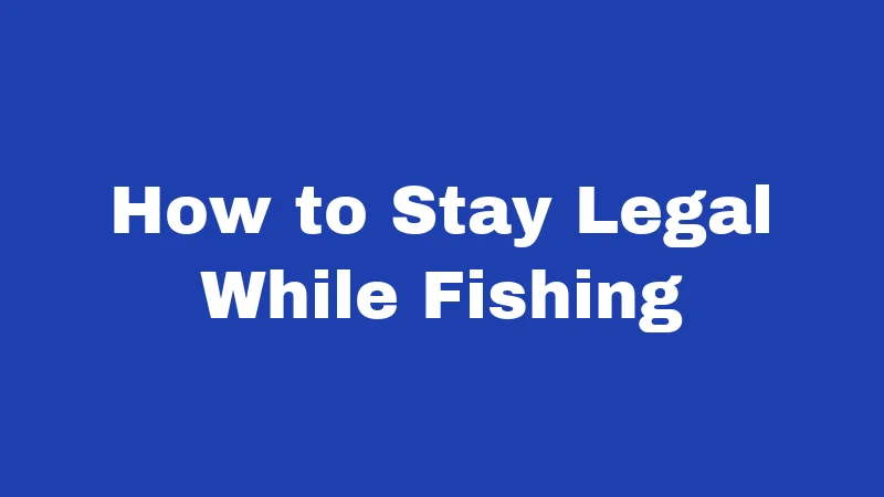 How to Stay Legal While Fishing