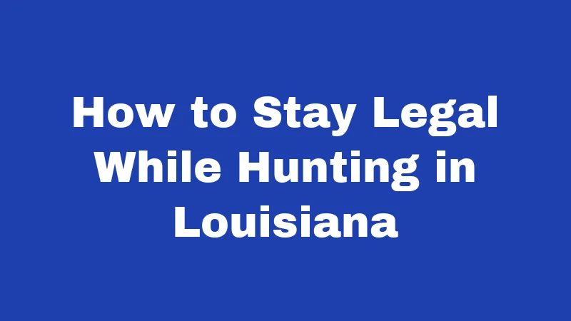 Hunting Laws in Louisiana (2026): Rules Every Hunter Must Follow 5 How to Stay Legal While Hunting in Louisiana