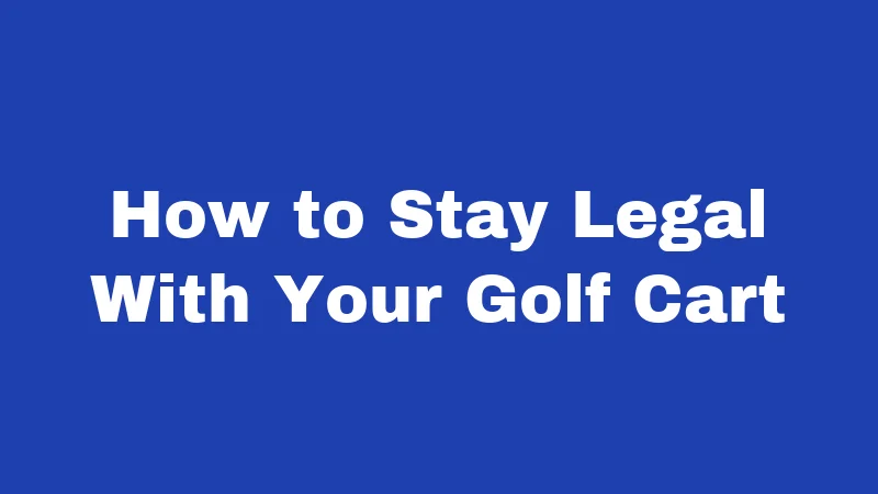 How to Stay Legal With Your Golf Cart