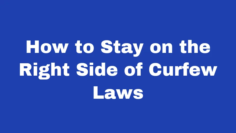 How to Stay on the Right Side of Curfew Laws
