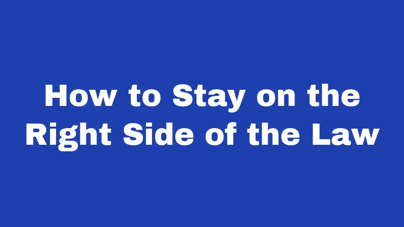 How to Stay on the Right Side of the Law