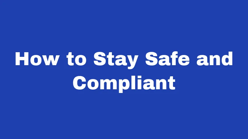 How to Stay Safe and Compliant
