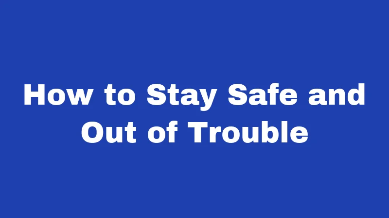 How to Stay Safe and Out of Trouble