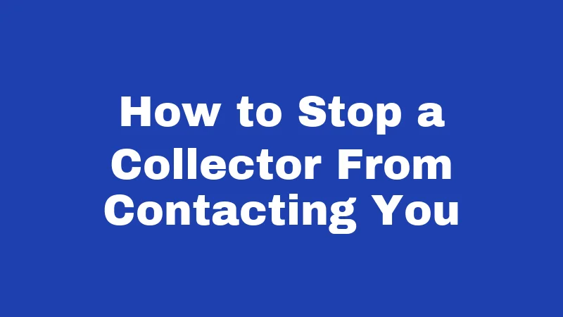 How to Stop a Collector From Contacting You