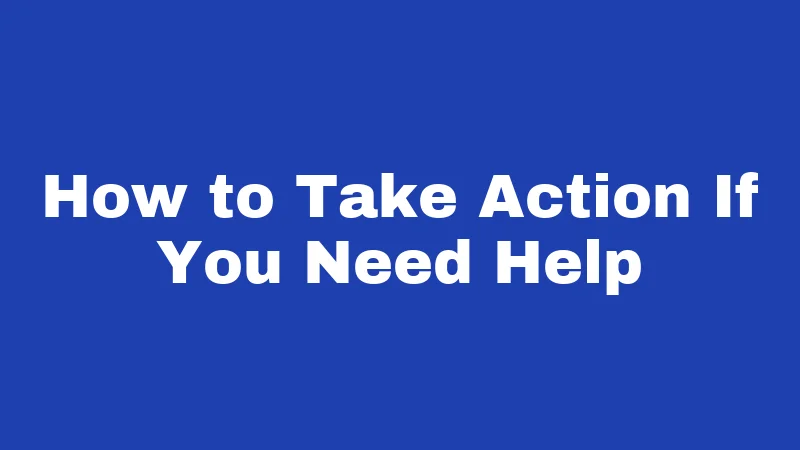 How to Take Action If You Need Help