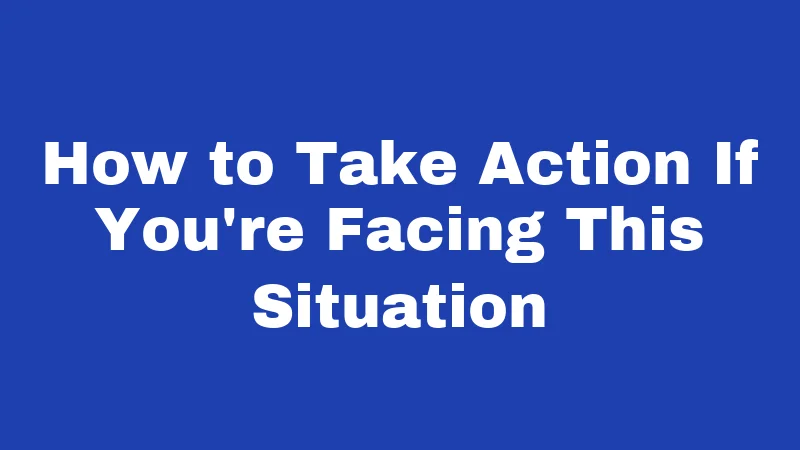 How to Take Action If You're Facing This Situation