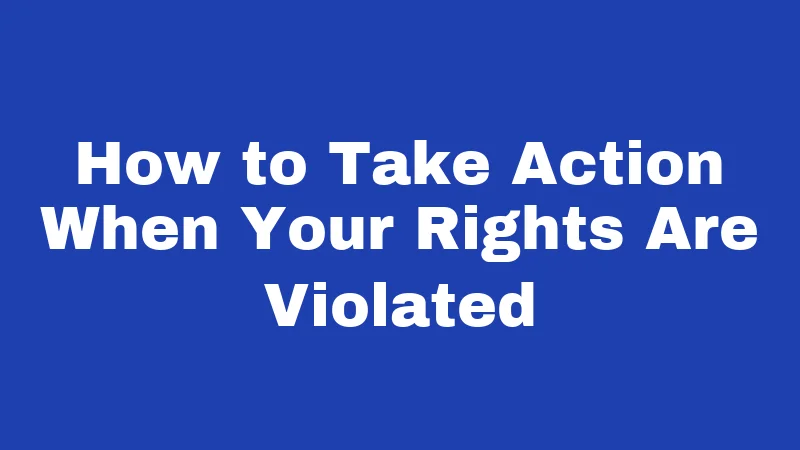 How to Take Action When Your Rights Are Violated