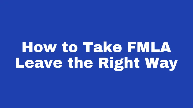 How to Take FMLA Leave the Right Way