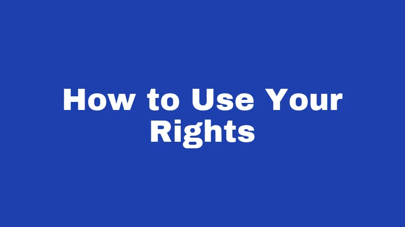How to Use Your Rights