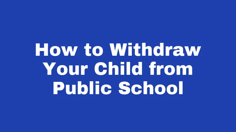 Homeschool Laws in Louisiana (2026): Your No-Stress Starting Guide 7 How to Withdraw Your Child from Public School