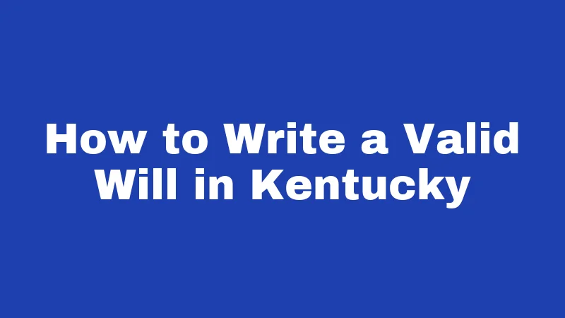 How to Write a Valid Will in Kentucky