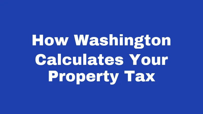 Property Tax Laws in Washington (2026): Your Bill Explained Simply 1 How Washington Calculates Your Property Tax