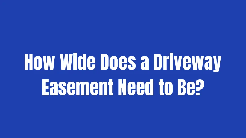 How Wide Does a Driveway Easement Need to Be?