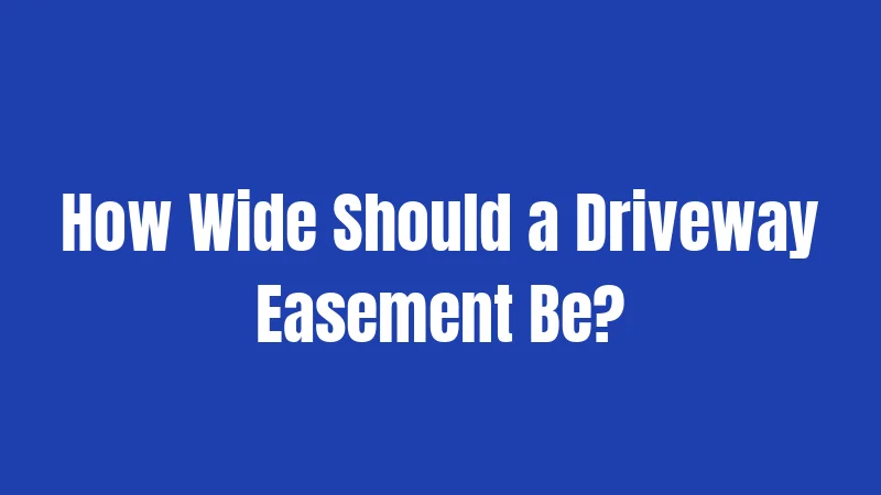 How Wide Should a Driveway Easement Be?