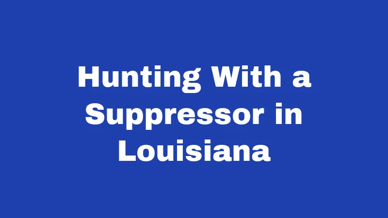 Hunting With a Suppressor in Louisiana