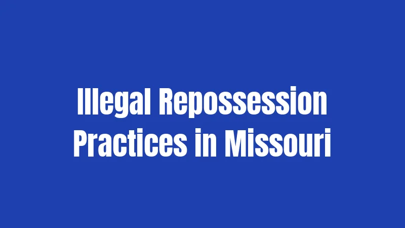 Missouri Repossession Laws (2026): What Happens When You Fall Behind 3 Illegal Repossession Practices in Missouri